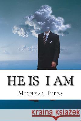 He Is I Am Micheal Pipes 9781477550243 Createspace