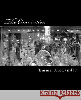 The Conversion Emma Alexander 9781477550250 Createspace