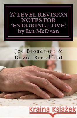 'a' Level Revision Notes for 'enduring Love' by Ian McEwan: Chapter-By-Chapter Study Guide MR Joe Broadfoot 9781477551080 Createspace