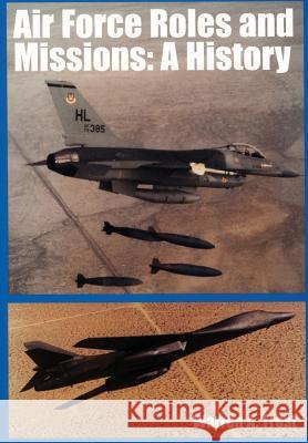 Air Force Roles and Missions: A History Warren A. Trest 9781477551141