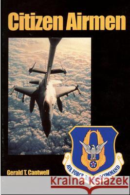 Citizen Airmen: A History of the Air Force Reserve 1946-1994 Gerald T. Cantwell 9781477551530 Createspace