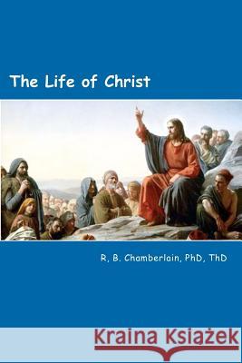 The Life of Christ R. B. Chamberlain 9781477552322 Createspace