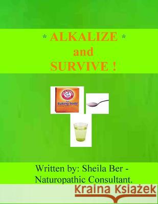Alkalize and Survive! Sheila Ber 9781477552636 Createspace