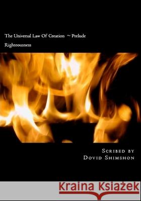 The Universal Law Of Creation Prelude: Righteousness Shimshon, Dovid 9781477552650 Createspace