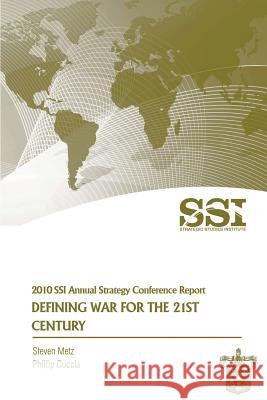 Defining War for the 21st Century: Strategic Studies Institute Annual Strategy Conference Report Steven Metz Phillip Cuccia 9781477552698 Createspace