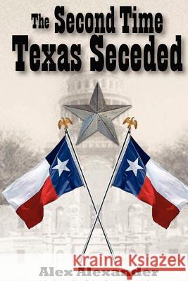 The Second Time Texas Seceded Alex, Sj Alexander 9781477553435