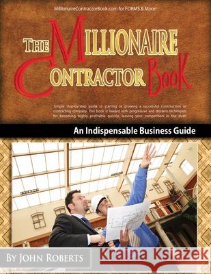 Millionaire Contractor Book: An Indispable Guide to Starting or Growing a Successful Contracting Company John Roberts 9781477553688 Createspace Independent Publishing Platform