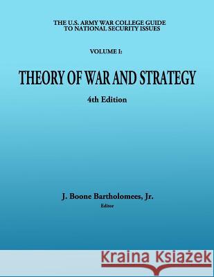 The U. S. Army War College Guide to National Security Issues - VOLUME I: Theory of War and Strategy: 4th Edition Bartolomees Jr, J. Boone 9781477556788 Createspace
