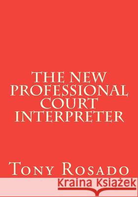 The New Professional Court Interpreter: a practical manual Rosado, Tony 9781477556962 Createspace