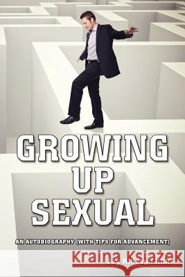 Growing Up Sexual: An Autobiography (With Tips for Advancement) Ehnn, Jay Kinsey 9781477557419 Createspace Independent Publishing Platform