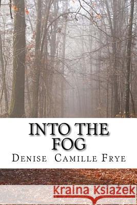 Into the Fog Denise Camille Frye 9781477557624