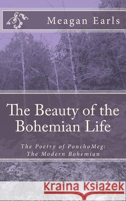 The Beauty of the Bohemian Life: The Poetry of PonchoMeg: The Modern Bohemian Earls, Meagan 9781477557679