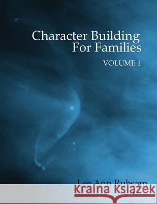 Character Building for Families Volume 1 Lee Ann Rubsam 9781477557860 Createspace Independent Publishing Platform