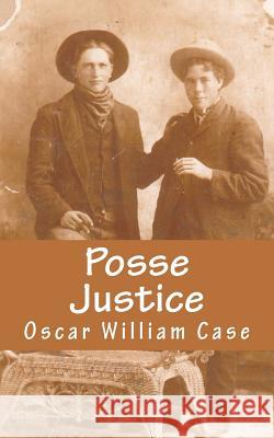 Posse Justice MR Oscar William Case 9781477558409 Createspace Independent Publishing Platform