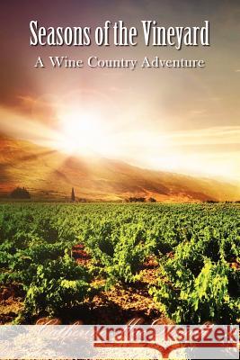 Seasons of the Vineyard: Seasons of the Vineyard A Wine Country Adventure MacDonald, Catherine 9781477558553 Createspace