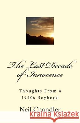 The Last Decade of Innocence: Thoughts From a 1940s Boyhood Chandler, Neil 9781477559567