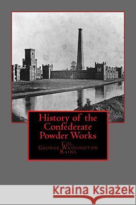 History of the Confederate Powder Works Col George Washington Rains H. L. Hanna 9781477560570