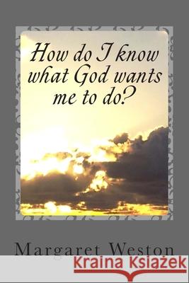 How do I know what God wants me to do? Weston, Lawrie 9781477562581 Createspace