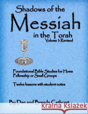 Shadows of the Messiah in the Torah Volume 3 Dan &. Brenda Cathcart 9781477566169