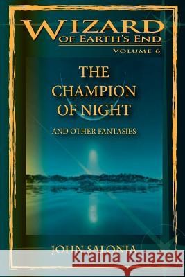 The Champion of Night and Other Fantasies: Wizard of Earth's End John Salonia Howard Mertin 9781477567272 Createspace