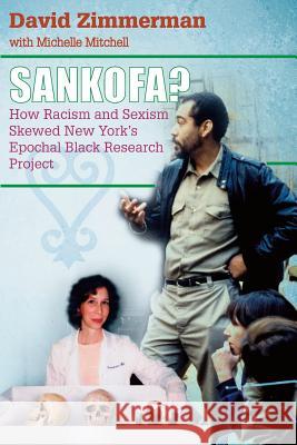 Sankofa?: How Racism and Sexism Skewed New York's Epochal Black Research Project David R. Zimmerman 9781477568354