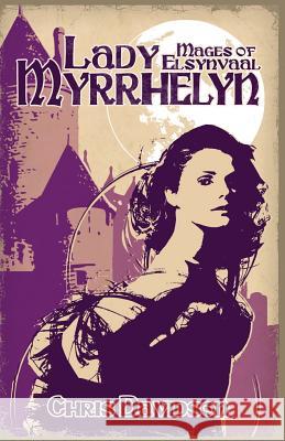 Lady Myrrhelyn: Mages of Elsynvaal Chris Davidson 9781477568712 Createspace Independent Publishing Platform