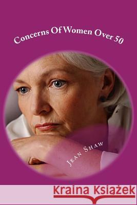 Concerns Of Women Over 50: Anxieties Keeping Middle Aged Baby Boomer Women Awake At Night Shaw, Jean 9781477569849 Createspace