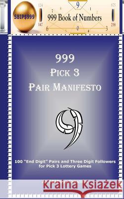 999 Pick 3 Pair Manifesto: 100 End Digit Pairs and Three Digit Followers for Pick 3 Lottery Games S B I P 999, 999 Book Of Numbers 9781477569986 Createspace Independent Publishing Platform