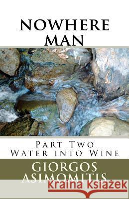 nowhere man: Part Two Water into Wine Asimomitis, Giorgos 9781477570180 Createspace