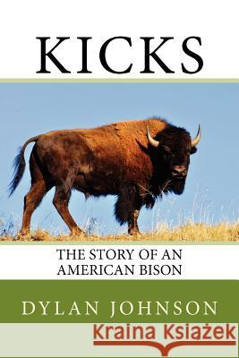 Kicks: The Story of an American Bison Dylan W. Johnson Dana Freeman Rf123 Com 9781477570227