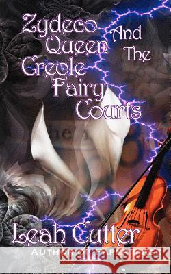 Zydeco Queen and the Creole Fairy Courts Leah R. Cutter 9781477572115