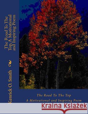 The Road To The Top, A Motivational and Inspiring Poem Smith, Kenrick Oliver 9781477572542 Createspace