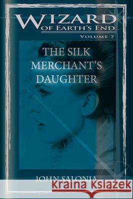 The Silk Merchant's Daughter: Wizard of Earth's End John Salonia Howard Mertin 9781477573877 Createspace