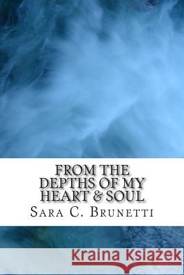 From The Depths of My Heart & Soul: Overcome pain, heal, enjoy life Brunetti, Sara C. 9781477574805 Createspace