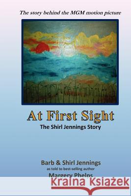 At First Sight, the Shirl Jennings story: the story behind the MGM motion picture Phelps, Margery 9781477576007 Createspace