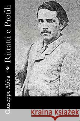Ritratti e Profili Abba, Giuseppe Cesare 9781477576298 Createspace