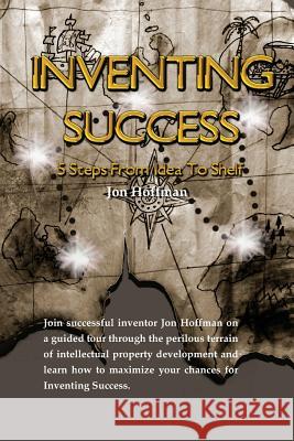 Inventing Success: Five Steps From Idea To Shelf Hoffman, Jon 9781477577318 Createspace