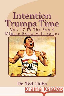 Intention Trumps Time: Vol. 17 In The Sub 4 Minute Extra Mile Series Ciuba, Ted 9781477578407 Createspace