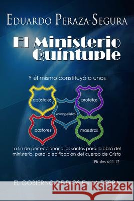 El Ministerio Quíntuple: El gobierno de Dios en la tierra Peraza, Eduardo 9781477580028