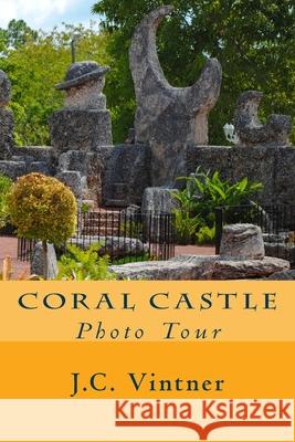 Coral Castle: Photo Tour J. C. Vintner 9781477582398 Createspace Independent Publishing Platform