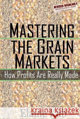 Mastering the Grain Markets: How Profits Are Really Made Elaine Kub 9781477582961 Createspace Independent Publishing Platform