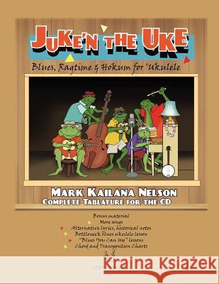Juke'n The Uke: Blues, Ragtime & Hokum for 'Ukulele: Complete Tablature for the CD & More Nelson, Mark Kailana 9781477584323
