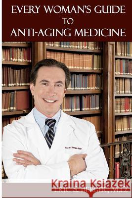 Every Woman's Guide to Anti-Aging Medicine Eric S. Berge 9781477584385 Createspace