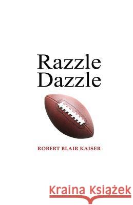 Razzle Dazzle Robert Blair Kaiser 9781477584699