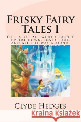 Frisky Fairy Tales I MR Clyde Roger Hedges 9781477584958 Createspace