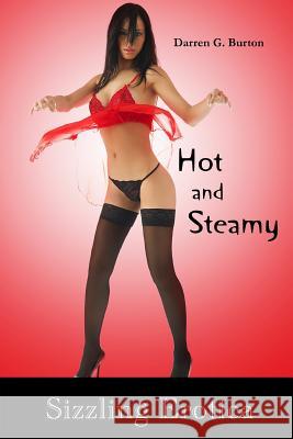 Hot and Steamy: Sizzling Erotica Darren G. Burton 9781477585009 Createspace