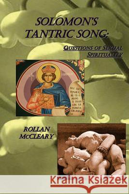 Solomon's Tantric Song: Questions of Sexual Spirituality Rollan McCleary 9781477585283 Createspace