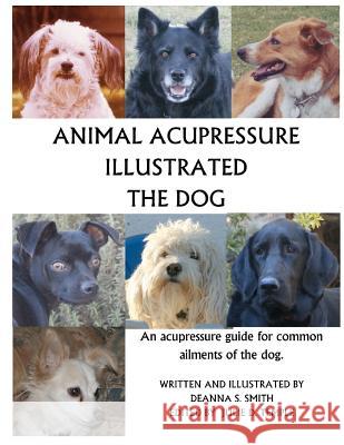 Animal Acupressure Illustrated The Dog Smith, Deanna S. 9781477586082 Createspace