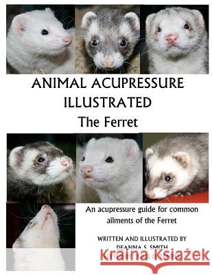 Animal Acupressure Illustrated The Ferret Smith, Deanna S. 9781477586280 Createspace