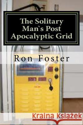 The Solitary Mans Post Apocalyptic Grid Ron Foster 9781477588468 Createspace